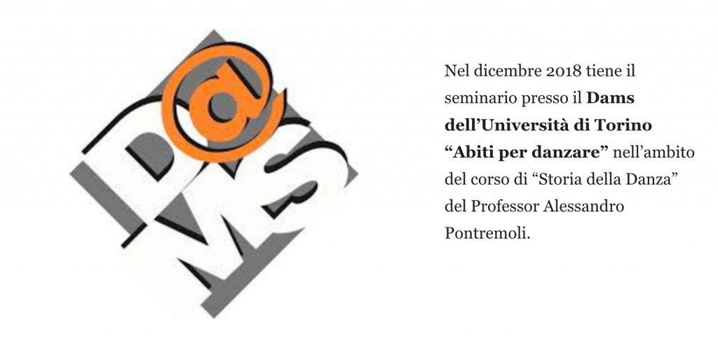 Nel dicembre 2018 tiene il seminario presso il Dams dell’Università di Torino “Abiti per danzare” nell’ambito del corso di “Storia della Danza” del Professor Alessandro Pontremoli.